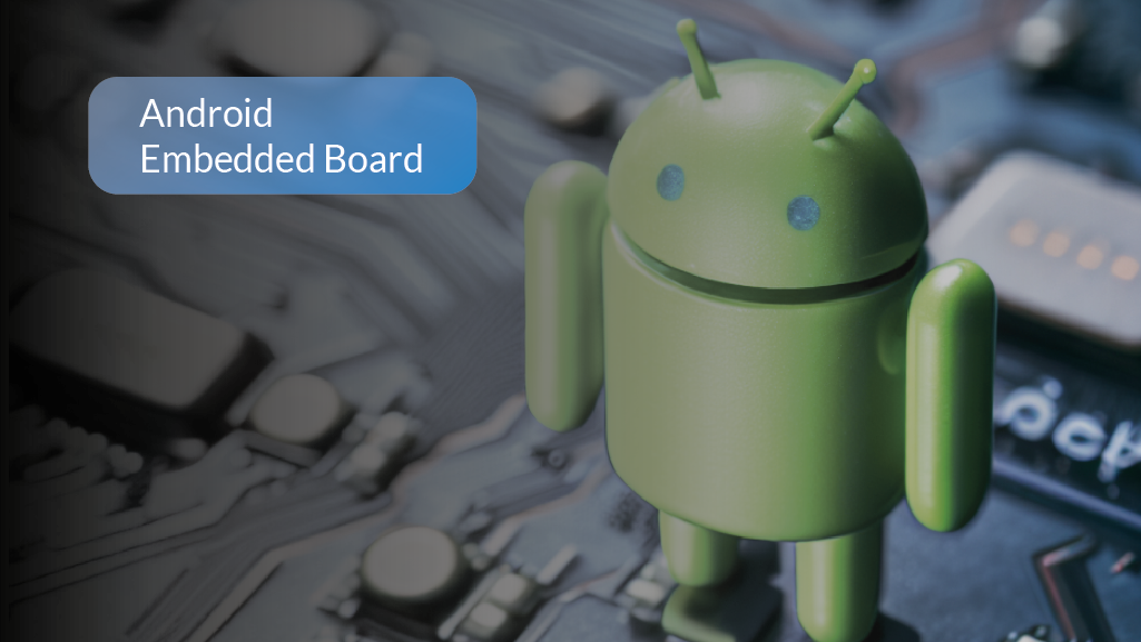 The Most Flexible and Scalable Android Embedded Board for Your Projects